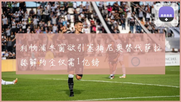 利物浦冬窗欲引塞梅尼奥替代萨拉赫解约金仅需1亿镑