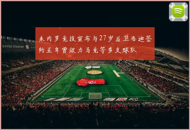 米内罗竞技宣布与27岁后卫洛迪签约五年曾效力马竞等多支球队