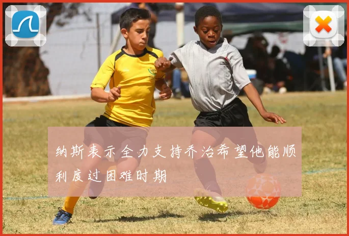 纳斯表示全力支持乔治希望他能顺利度过困难时期